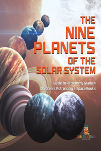 Nine Planets of the Solar System Guide to Astronomy Grade 4 Children's Astronomy & Space Books