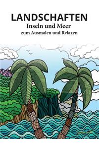 LANDSCHAFTEN - INSELN UND MEER - zum Ausmalen und Relaxen