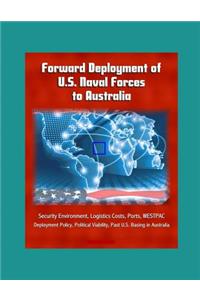 Forward Deployment of U.S. Naval Forces to Australia - Security Environment, Logistics Costs, Ports, WESTPAC, Deployment Policy, Political Viability, Past U.S. Basing in Australia