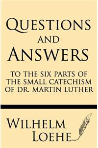 Questions and Answers to the Six Parts of the Small Catechism of Dr. Martin Luther