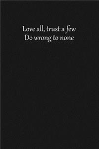 Love all, trust a few, do wrong to none