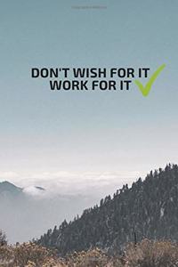 DON'T WISH FOR IT WORK FOR IT, NOTEBOOK, JOURNAL, DIARY (120 pages)