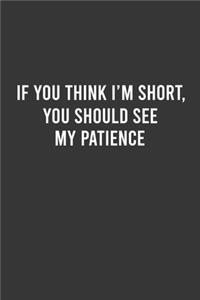 If You Think I'm Short, You Should See My Patience - Funny Notebook, Personal Journal With Funny Saying on Cover, Humorous Gag Gift Idea for Coworkers/Friends/Family