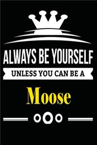 Always be Yourself Unless you Can Be A Moose