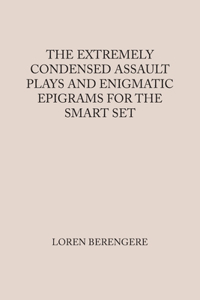 Extremely Condensed Assault Plays and Enigmatic Epigrams for the Smart Set