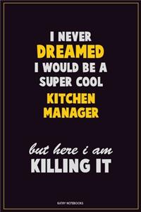 I Never Dreamed I would Be A Super Cool Kitchen Manager But Here I Am Killing It