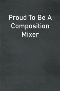 Proud To Be A Composition Mixer