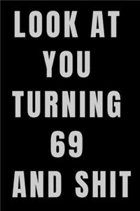 Look At You Turning 69 and Shit NoteBook Birthday Gift For Women/Men/Boss/Coworkers/Colleagues/Students/Friends.