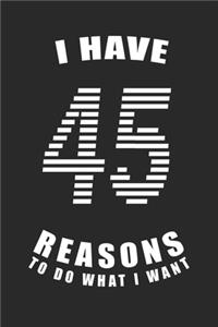 I Have 45 Reasons to Do What I Want Birthday Celebration Gift 45 Birth Anniversary