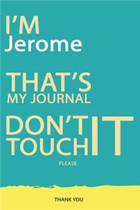 Jerome: DON'T TOUCH MY NOTEBOOK PLEASE Unique customized Gift for Jerome - Journal for Boys / men with beautiful colors Blue and Yellow, Journal to Write wi