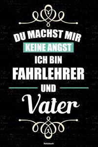 Du machst mir keine Angst ich bin Fahrlehrer und Vater Notizbuch