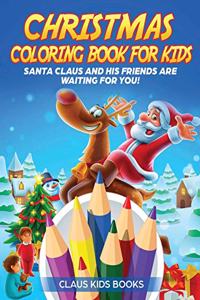 Christmas Coloring Book for Kids: Santa Claus And His Friends Are Waiting for You