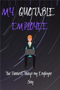 My Quotable Employee The Funniest Things My Employee Say