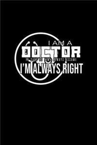 I am a doctor. To save us time, always assume I'm always right