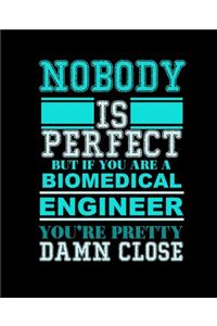 Nobody Is Perfect But If You Are a Biomedical Engineer You're Pretty Damn Close