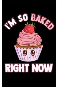I'm So Baked Right Now