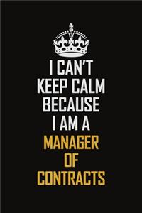 I Can't Keep Calm Because I Am A Manager of Contracts