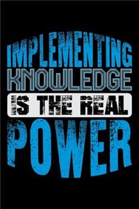 Implementing Knowledge Is The Real Power