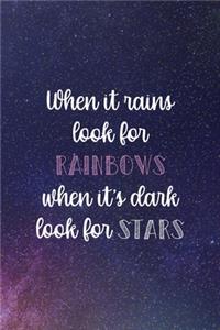 When It Rains Look For Rainbows When It's Dark Look For Stars