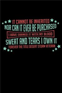 It Cannot Be Inherited Nor Can It Ever Be Purchased I Have Earned It With My Blood Sweat And Tears I Own It Forever The Title Desert Storm Veteran