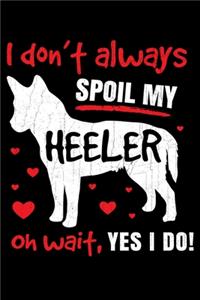 I Don't Always Spoil My Heeler, Oh Wait, Yes I Do!