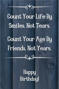 Count Your Life By Smiles, Not Tears. Happy Birthday!