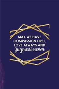May We Have Compassion First, Love Always And Jugment Never