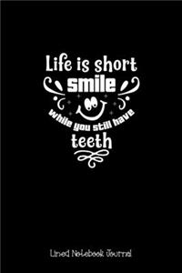 Life Is Short, Smile, While You Still Have Teeth Lined Notebook Journal