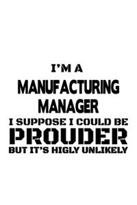 I'm A Manufacturing Manager I Suppose I Could Be Prouder But It's Highly Unlikely