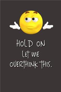 Hold On Let Me Overthink This.