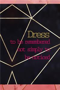 Dress To Be Remembered Not Simply To Be Noticed
