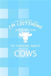 It Might Look Like I'm Listening But In My Head I'm Thinking About Cows
