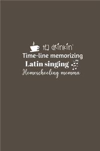 Tea drinkin', Time-line memorizing, Latin singing, Homeschooling momma