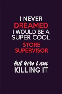 I Never Dreamed I Would Be A Super cool Store Supervisor But Here I Am Killing It