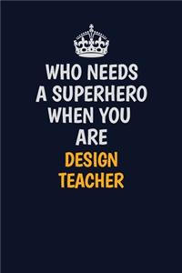 Who Needs A Superhero When You Are design teacher