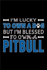 I'm Lucky To Own A Dog But I'm Blessed To Own A Pitbull