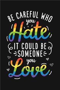 Be Careful Who You Hate It Could Be Someone You Love