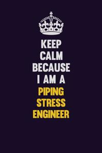 Keep Calm Because I Am A Piping Stress Engineer