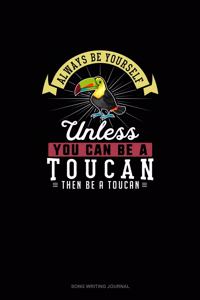 Always Be Yourself Unless You Can Be A Toucan Then Be A Toucan