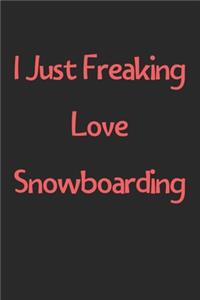 I Just Freaking Love Snowboarding