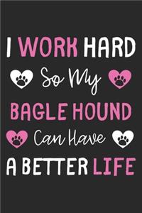 I Work Hard So My Bagle Hound Can Have A Better Life