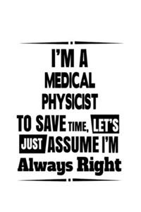 I'm A Medical Physicist To Save Time, Let's Assume That I'm Always Right