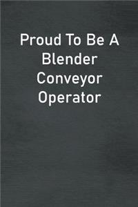 Proud To Be A Blender Conveyor Operator