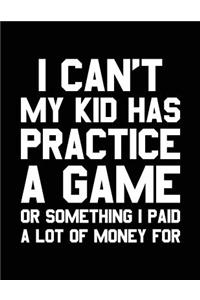 I Can't My Kid Has Practice A Game Or Something I Paid A Lot Of Money For