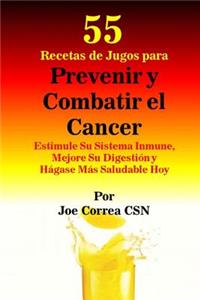 55 Recetas de Jugos para Prevenir y Combatir el Cancer