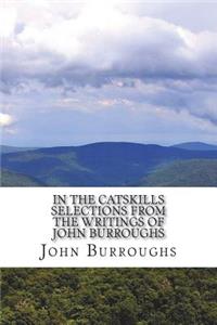 In the Catskills Selections from the Writings of John Burroughs