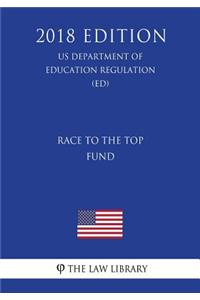 Race to the Top Fund (Us Department of Education Regulation) (Ed) (2018 Edition)