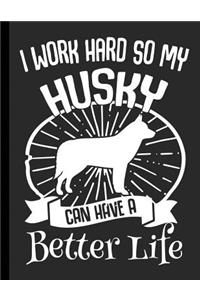 I Work Hard So My Husky Can Have A Better Life