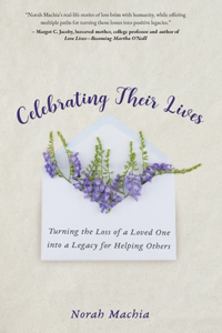 Celebrating Their Lives: Turning the Loss of a Loved One Into a Legacy for Helping Others