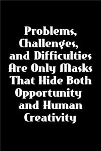 Problems, Challenges, and Difficulties Are Only Masks That Hide Both Opportunity and Human Creativity